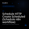 Schedule HTTP Create Scheduled (Schedule n8n workflow)
