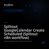 Splitout GoogleCalendar Create Scheduled (Splitout n8n workflow)
