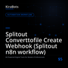 Splitout Converttofile Create Webhook (Splitout n8n workflow)