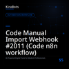 Code Manual Import Webhook #2011 (Code n8n workflow)