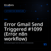 Error Gmail Send Triggered #1099 (Error n8n workflow)