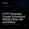 HTTP Schedule Create Scheduled #0626 (Http n8n workflow)