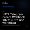 HTTP Telegram Create Webhook #0771 (Http n8n workflow)