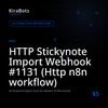 HTTP Stickynote Import Webhook #1131 (Http n8n workflow)