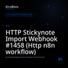 HTTP Stickynote Import Webhook #1458 (Http n8n workflow)