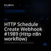 HTTP Schedule Create Webhook #1989 (Http n8n workflow)