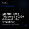 Manual Send Triggered #0329 (Manual n8n workflow)