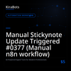 Manual Stickynote Update Triggered #0377 (Manual n8n workflow)