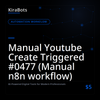 Manual Youtube Create Triggered #0477 (Manual n8n workflow)