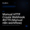 Manual HTTP Create Webhook #0779 (Manual n8n workflow)