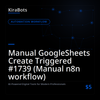 Manual GoogleSheets Create Triggered #1739 (Manual n8n workflow)