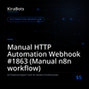 Manual HTTP Automation Webhook #1863 (Manual n8n workflow)