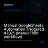 Manual GoogleSheets Automation Triggered #2021 (Manual n8n workflow)