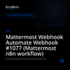 Mattermost Webhook Automate Webhook #1077 (Mattermost n8n workflow)