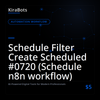 Schedule Filter Create Scheduled #0720 (Schedule n8n workflow)