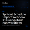 Splitout Schedule Import Webhook #1454 (Splitout n8n workflow)