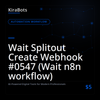 Wait Splitout Create Webhook #0547 (Wait n8n workflow)