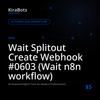 Wait Splitout Create Webhook #0603 (Wait n8n workflow)