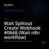 Wait Splitout Create Webhook #0668 (Wait n8n workflow)