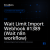 Wait Limit Import Webhook #1389 (Wait n8n workflow)