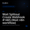 Wait Splitout Create Webhook #1465 (Wait n8n workflow)