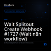 Wait Splitout Create Webhook #1727 (Wait n8n workflow)