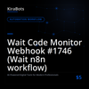 Wait Code Monitor Webhook #1746 (Wait n8n workflow)