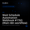 Wait Schedule Automation Webhook #1763 (Wait n8n workflow)