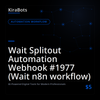 Wait Splitout Automation Webhook #1977 (Wait n8n workflow)